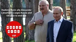 Vladimir Putin ally Alexander Lukashenko urges Russia and Ukraine to end war