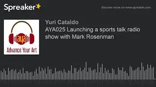 AYA025 Launching a sports talk radio show with Mark Rosenman (part 2 of 2)