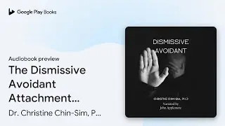 The Dismissive Avoidant Attachment Style & How&hellip; by Dr. Christine Chin-Sim,&hellip; &middot; Audiobook preview
