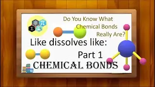 Like dissolves like Part 1: Chemical Bonds