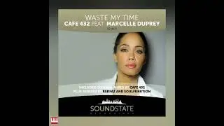 Cafe 432 Feat. Marcelle Duprey - Waste My Time (Original Mix) [SOUNDSTATE RECORDINGS] Soulful House