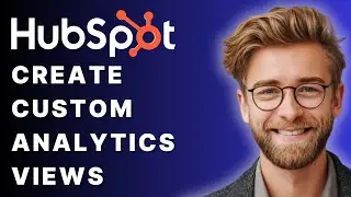 How to Create Custom Analytics Views in HubSpot [2025 Guide]