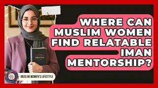 Where Can Muslim Women Find Relatable Iman Mentorship? - Muslim Womens Lifestyle