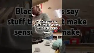 Black mamas say stuff that don&rsquo;t make sense but it makes sense lol 😆