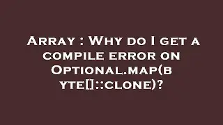 Array : Why do I get a compile error on Optional.map(byte[]::clone)?