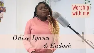 Onise Iyanu & Kadosh (cover) | worship with me