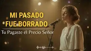 Mi Pasado Quedó en Tus Manos, Señor | Alabanza que Restaura el Corazón