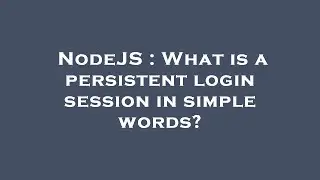 NodeJS : What is a persistent login session in simple words?