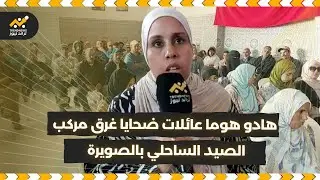 🚨مباشرة من الصويرة : هادو هوما عائلات ضحايا غرق مركب الصيد الساحلي 😱 و هادي هي المتطلبات ديالهم 👇🏻👇🏻