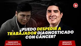 &iquest;Puedo DESPEDIR A UN TRABAJADOR diagnosticado con C&Aacute;NCER? | Entrevista a Bismarck Seminario en LP