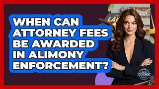 When Can Attorney Fees Be Awarded In Alimony Enforcement? - Get Divorce Answers