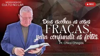 DEUS ESCOLHEU AS COISAS FRACAS PRA CONFUNDIR AS FORTES  PR CHICO CHAGAS   CULTO NO LAR