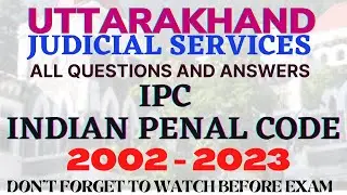 UKJS - IPC - INDIAN PENAL CODE  - 2002-2023 ALL QUESTIONS- UK Judicial Services -  FULLY DISCUSSED