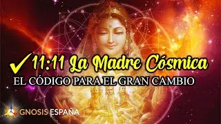 11:11 LA MADRE C&Oacute;SMICA. El C&oacute;digo para el Gran Cambio // Gnosis - Espa&ntilde;a