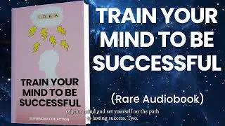 Train Your Mind to Be Successful (Rare Audiobook)