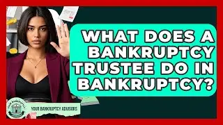 What Does A Bankruptcy Trustee Do In Bankruptcy? - Your Bankruptcy Advisors
