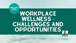 Workplace Wellness Challenges & Opportunities | Employee Health Tips | Healthy Bite | Dr Ron Ehrlich