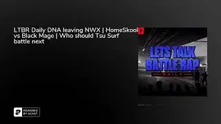 LTBR Daily DNA leaving NWX | HomeSkool vs Black Mage | Who should Tsu Surf battle next