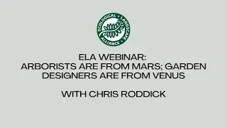 ELA Webinar: Arborists are from Mars; Garden Designers are from Venus with Chris Roddick