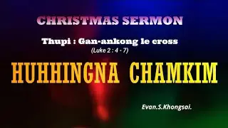 Christmas Sermon Thupi : Gan-ankong le cross. Evan.S.Khongsai.
