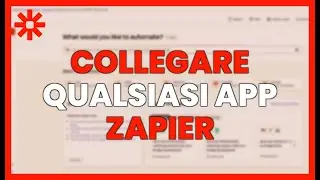 Come COLLEGARE QUALSIASI APP a ZAPIER: Integrazioni semplici e veloci