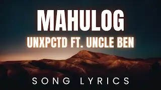 UNXPCTD ft  Uncle Ben - Mahulog | SONG LYRICS Version