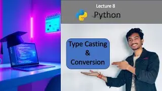 Lecture 8: Type Conversion and Casting in Python | Python Tutorial for Beginners