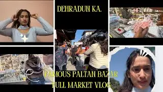 Dehradun ka Famous paltan  Bazar | Full Market Vlog❤️🫶🏻