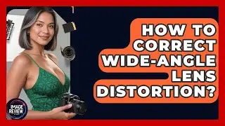 How To Correct Wide-Angle Lens Distortion? - Image Review Studio