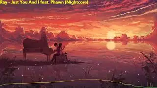 Ray feat. Phawn - Just You And I (Nightcore)