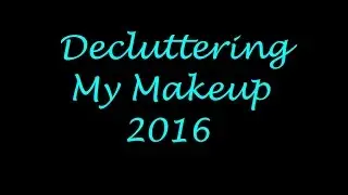 Decluttering My Makeup Collection (2016)