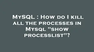 MySQL : How do I kill all the processes in Mysql 