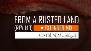 FROM A RUSTED LAND (Rev 1:19 mix) (Lyrics video) || CATS[in]MUSIQUE