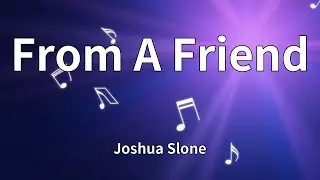 Joshua Slone - From A Friend (Lyrics)