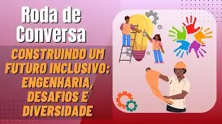Construindo um Futuro Inclusivo: Engenharia, Desafios e Diversidade - Roda de Conversa