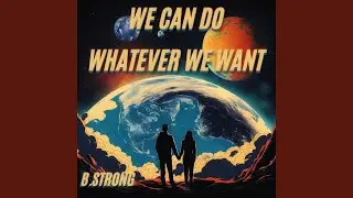 We Can Do Whatever We Want