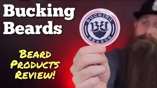 Bucking Beards - Beard Products Review!