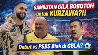 MERINDING!! SAMBUTAN GILA BOBOTOH UNTUK KURZAWA?!! DEBUT LAWAN PSBS BIAK DI GBLK?!!