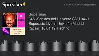 346.-Sonidos del Universo SDU 346 / Superasis Live in Unika.fm Madrid (Spain) 18.04.19 #techno (hech