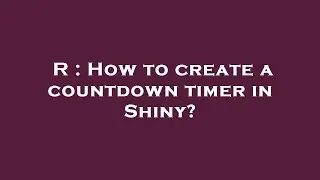 R : How to create a countdown timer in Shiny?