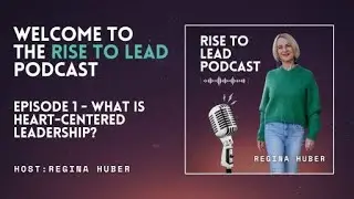 What is Heart-Centered Leadership? - Episode 1 of RISE TO LEAD Podcast