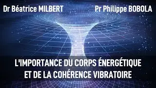 L'importance du corps énergétique et de la cohérence vibratoire - Philippe BOBOLA - Béatrice Milbert