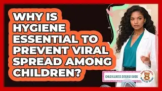 Why Is Hygiene Essential To Prevent Viral Spread Among Children? - Child Illness Disease Guide