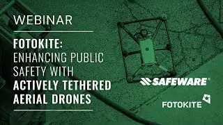 Safeware Webinar - Fotokite: Enhancing Public Safety with Actively Tethered Aerial Drones
