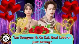 Tan Songyun and Xu Kai: Off-Screen Chemistry That Sparks Endless Rumors