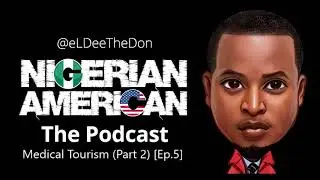 Nigerian American - Medical tourism (Part 2) [Episode 5]