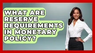 What Are Reserve Requirements In Monetary Policy? - Inflation Insight Channel
