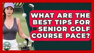 What Are The Best Tips For Senior Golf Course Pace? - Senior Golf Pros