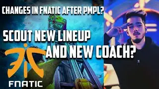 Scout new lineup?Fnatic new coach?changes in fnatic after pmpl