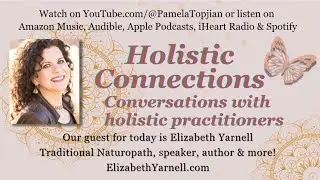 71. Holistic Connections with guest Elizabeth Yarnell, Traditional naturopath and so much more!